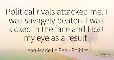 Political rivals attacked me. I was savagely beaten. I...