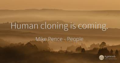 Human cloning is coming.