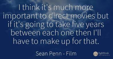 I think it's much more important to direct movies but if...