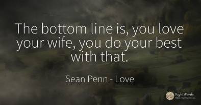 The bottom line is, you love your wife, you do your best...