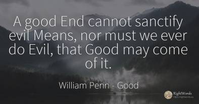 A good End cannot sanctify evil Means, nor must we ever...
