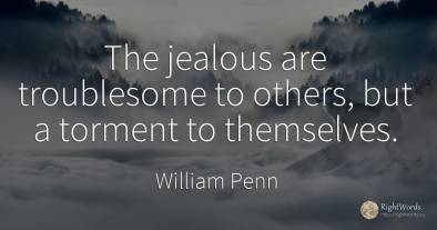 The jealous are troublesome to others, but a torment to...