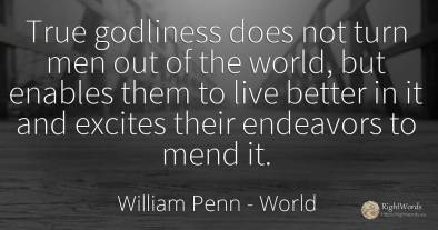 True godliness does not turn men out of the world, but...