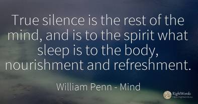 True silence is the rest of the mind, and is to the...