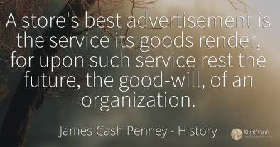 A store's best advertisement is the service its goods...
