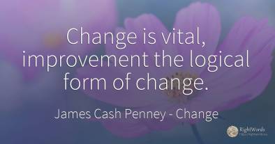 Change is vital, improvement the logical form of change.