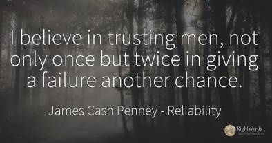 I believe in trusting men, not only once but twice in...