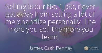Selling is our No. 1 job, never get away from selling a...