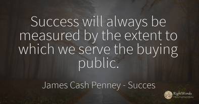 Success will always be measured by the extent to which we...