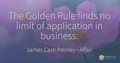 The Golden Rule finds no limit of application in business.