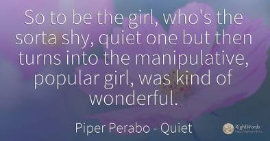 So to be the girl, who's the sorta shy, quiet one but...