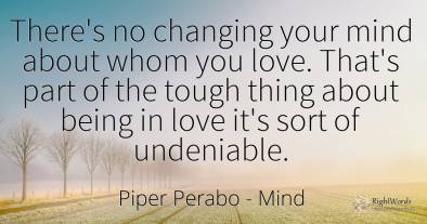There's no changing your mind about whom you love. That's...