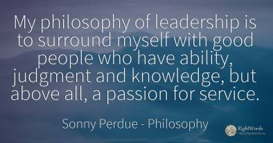 My philosophy of leadership is to surround myself with...