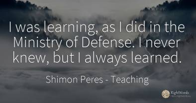 I was learning, as I did in the Ministry of Defense. I...