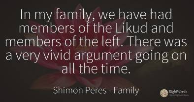 In my family, we have had members of the Likud and...