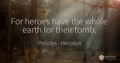 For heroes have the whole earth for their tomb.