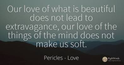 Our love of what is beautiful does not lead to...