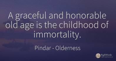 A graceful and honorable old age is the childhood of...