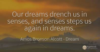 Our dreams drench us in senses, and senses steps us again...