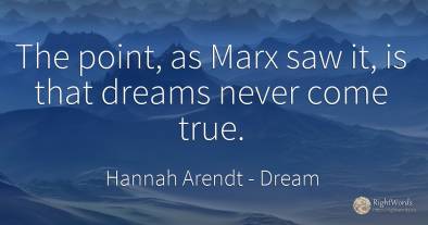 The point, as Marx saw it, is that dreams never come true.