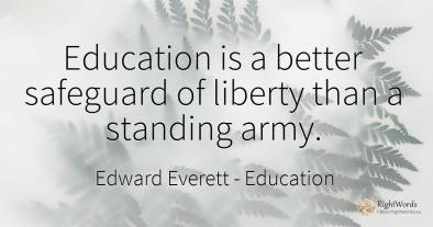 Education is a better safeguard of liberty than a...