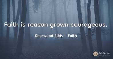 Faith is reason grown courageous.