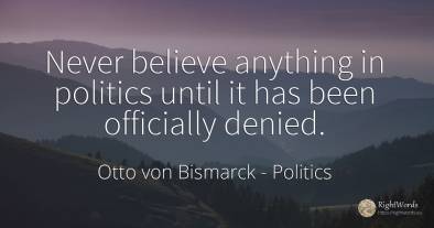 Never believe anything in politics until it has been...