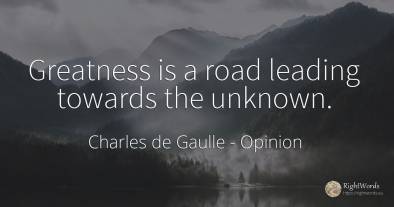 Greatness is a road leading towards the unknown.