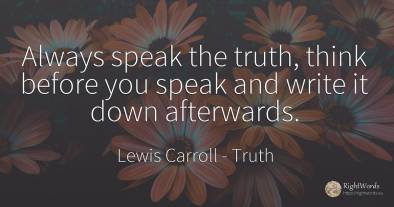Always speak the truth, think before you speak and write...