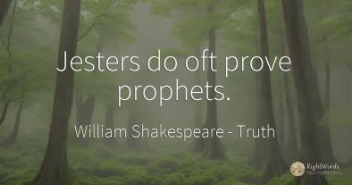 Jesters do oft prove prophets.
