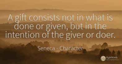 A gift consists not in what is done or given, but in the...