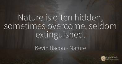 Nature is often hidden, sometimes overcome, seldom...