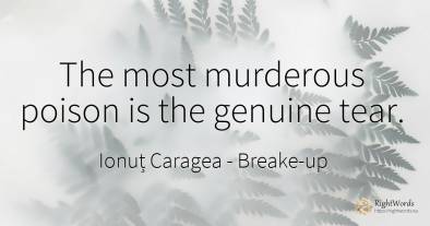 The most murderous poison is the genuine tear.