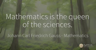 Mathematics is the queen of the sciences.