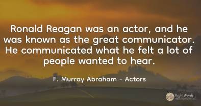 Ronald Reagan was an actor, and he was known as the great...