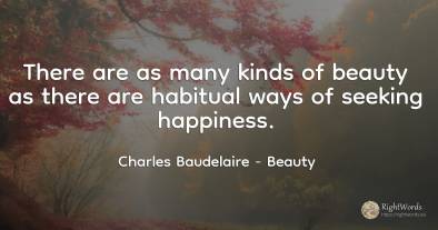 There are as many kinds of beauty as there are habitual...