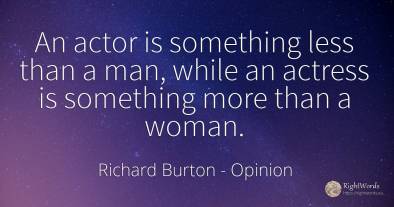 An actor is something less than a man, while an actress...