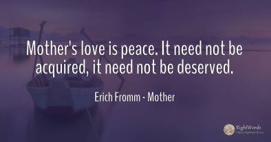 Mother's love is peace. It need not be acquired, it need...
