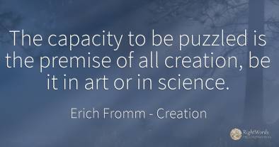 The capacity to be puzzled is the premise of all...