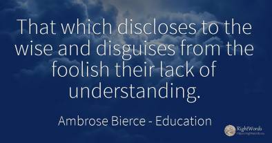 That which discloses to the wise and disguises from the...
