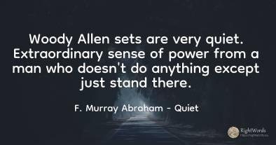 Woody Allen sets are very quiet. Extraordinary sense of...