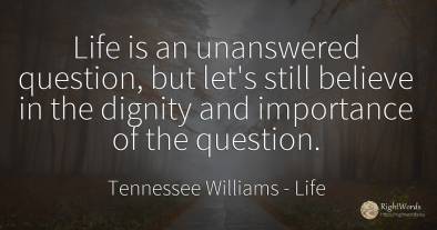 Life is an unanswered question, but let's still believe...