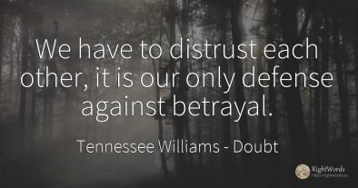 We have to distrust each other, it is our only defense...