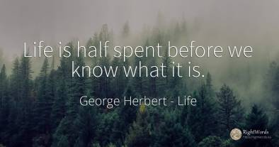 Life is half spent before we know what it is.