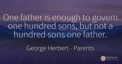 One father is enough to govern one hundred sons, but not...