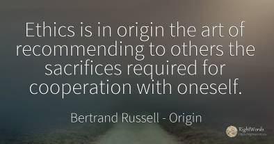 Ethics is in origin the art of recommending to others the...