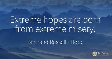 Extreme hopes are born from extreme misery.