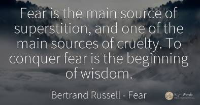 Fear is the main source of superstition, and one of the...