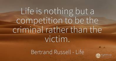 Life is nothing but a competition to be the criminal...