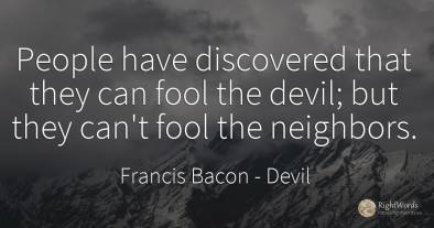 People have discovered that they can fool the devil; but...